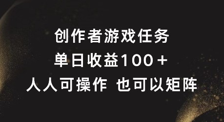 创作者游戏任务，单日收益100+，可矩阵操作【揭秘】,创作者游戏任务，单日收益100+，可矩阵操作【揭秘】,游戏,收益,任务,第1张