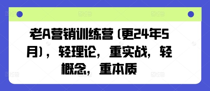 老A营销训练营(更24年8月)，轻理论，重实战，轻概念，重本质,老A营销训练营(更24年8月)，轻理论，重实战，轻概念，重本质,营销,品牌,案例,第1张