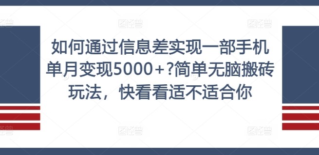 如何通过信息差实现一部手机单月变现5000+?简单无脑搬砖玩法，快看看适不适合你【揭秘】,如何通过信息差实现一部手机单月变现5000+?简单无脑搬砖玩法，快看看适不适合你【揭秘】,信息,变现,实现,第1张