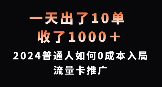 一天出了10单，收了1000+，2024普通人如何0成本入局流量卡推广【揭秘】,一天出了10单，收了1000+，2024普通人如何0成本入局流量卡推广【揭秘】,推广,流量,如何,第1张