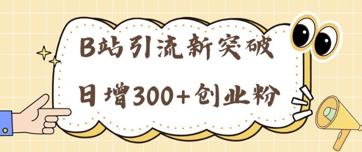 B站引流新突破：24年日增300+创业粉的高效攻略,B站引流新突破：24年日增300+创业粉的高效攻略,引流,粉丝,创业,第1张