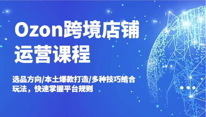 Ozon跨境店铺运营课程，选品方向/本土爆款打造/多种技巧结合玩法，快速掌握平台规则,图片[1]-Ozon跨境店铺运营课程，选品方向/本土爆款打造/多种技巧结合玩法，快速掌握平台规则-中创网_分享中创网创业资讯_最新网络项目资源,技巧,玩法,第1张