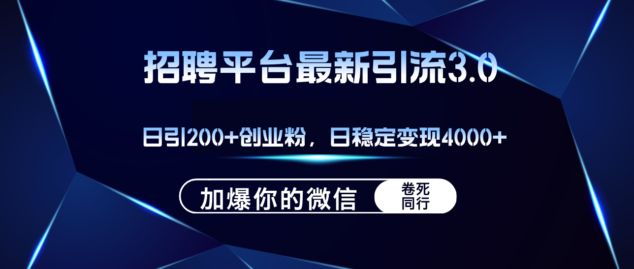 （12359期）招聘平台日引流200+创业粉，加爆微信，日稳定变现4000+,（12359期）招聘平台日引流200+创业粉，加爆微信，日稳定变现4000+,创业,平台,每天,第1张