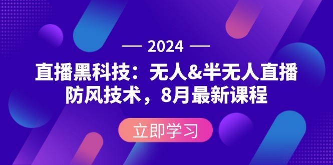 （12381期）2024直播黑科技：无人&amp;amp;半无人直播防风技术，8月最新课程,（12381期）2024直播黑科技：无人&半无人直播防风技术，8月最新课程,直播,第1张