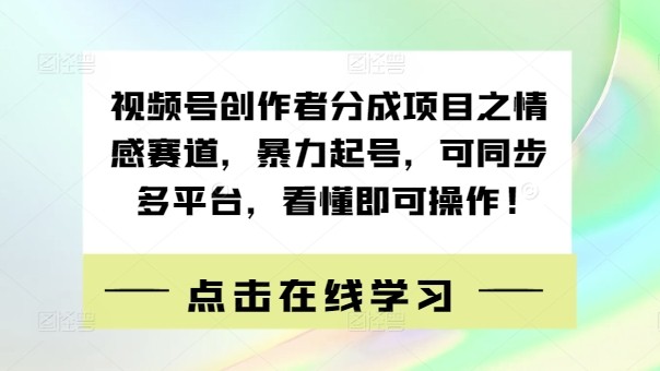 视频号创作者分成项目之情感赛道，暴力起号，可同步多平台，看懂即可操作!,视频号创作者分成项目之情感赛道，暴力起号，可同步多平台，看懂即可操作!,项目,视频,同步,第1张