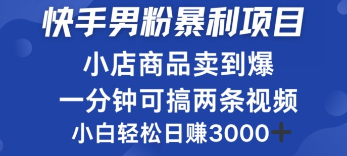 快手男粉必做项目，小店商品简直卖到爆，小白轻松也可日赚3k