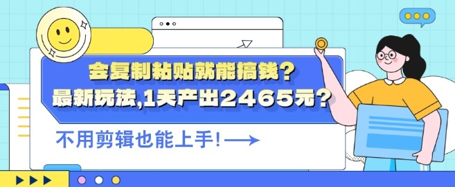 会**粘贴就能搞钱?最新玩法，1天产出2465元?不用剪辑也能上手