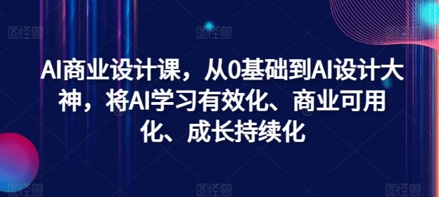 AI商业设计课，从0基础到AI设计大神，将AI学习有效化、商业可用化、成长持续化,AI商业设计课，从0基础到AI设计大神，将AI学习有效化、商业可用化、成长持续化,amp,第1张