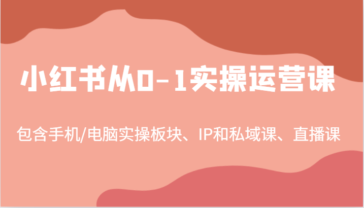 小红书从0-1实操运营课，包含手机/电脑实操板块、IP和私域课、直播课（97节）,小红书从0-1实操运营课，包含手机/电脑实操板块、IP和私域课、直播课（97节）,.mp4,如何,小红,第1张