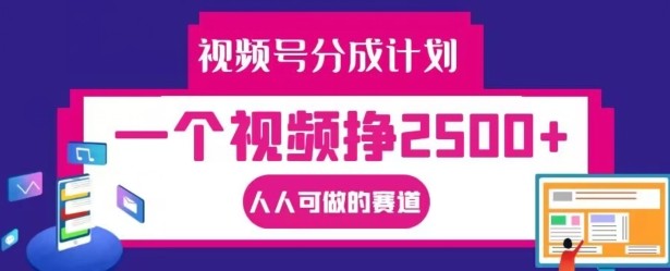 视频号分成计划，一个视频挣2500+，人人可做的赛道【揭秘】,视频号分成计划，一个视频挣2500+，人人可做的赛道【揭秘】,视频,分成,计划,第1张