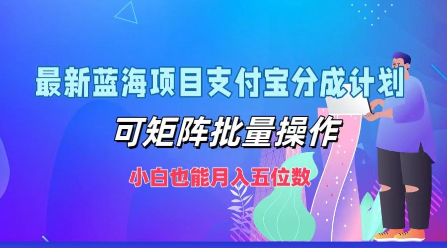 最新蓝海项目支付宝分成计划，可矩阵批量操作，小白也能月入五位数,图片[1]-最新蓝海项目支付宝分成计划，可矩阵批量操作，小白也能月入五位数-中创网_分享中创网创业资讯_最新网络项目资源,计划,视频,分成,第1张