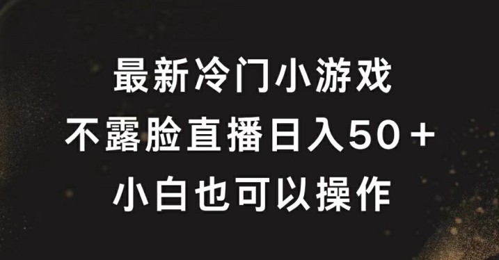 最新冷门游戏不露脸直播，轻松日入50+，小白也可操作,最新冷门游戏不露脸直播，轻松日入50+，小白也可操作,直播,游戏,冷门,第1张