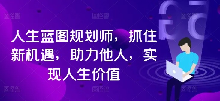 人生蓝图规划师，抓住新机遇，助力他人，实现人生价值,人生蓝图规划师，抓住新机遇，助力他人，实现人生价值,人生,如何,第1张