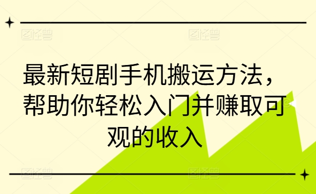 最新短剧手机搬运方法，帮助你轻松入门并赚取可观的收入,a2205c49a4b5fabd1ca941ba1ccd1c63_1-137.jpg,短剧,赚取,搬运,第1张