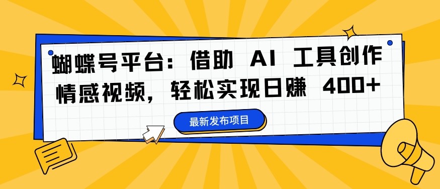 蝴蝶号平台：借助 AI 工具创作情感视频，轻松实现日赚 400+【揭秘】,蝴蝶号平台：借助 AI 工具创作情感视频，轻松实现日赚 400+【揭秘】,视频,学习,通过,第1张