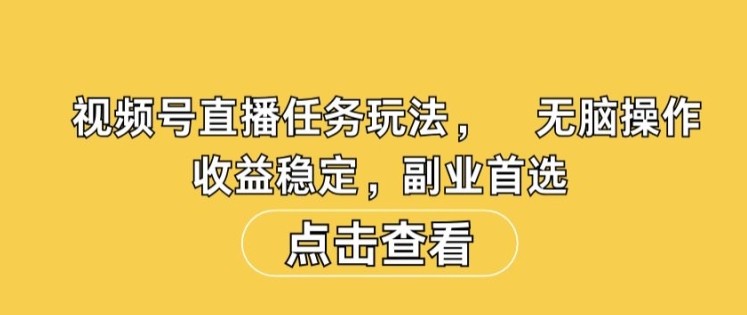 视频号直播任务玩法，无脑操作，收益稳定，副业首选