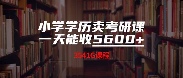 （12556期）小学学历卖考研课程，一天收5600（附3580G考研合集）