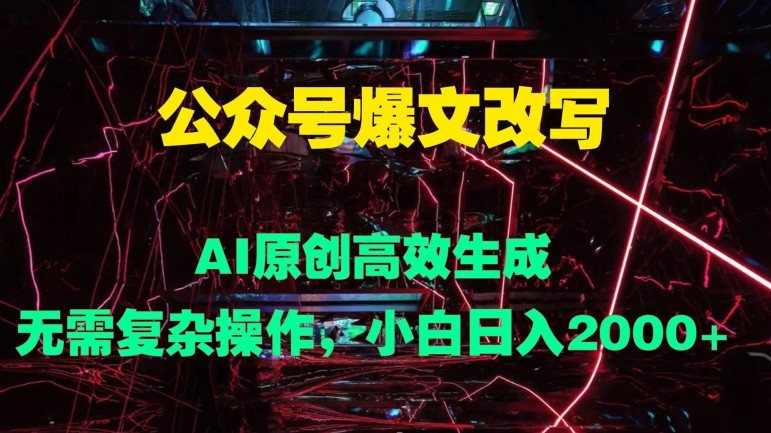 公众号爆文改写 AI原创高效生成，无需复杂操作，小白日入几张,公众号爆文改写 AI原创高效生成，无需复杂操作，小白日入几张,公众,机制,生成,第1张