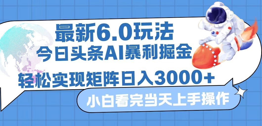 （12566期）今日头条最新暴利掘金6.0玩法，动手不动脑，简单易上手。轻松矩阵实现&amp;#8230;,（12566期）今日头条最新暴利掘金6.0玩法，动手不动脑，简单易上手。轻松矩阵实现…,收益,简单,即可,第1张