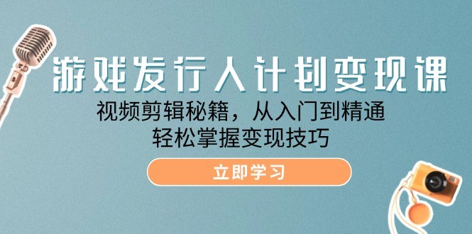 （12571期）游戏发行人计划变现课：视频剪辑秘籍，从入门到精通，轻松掌握变现技巧,（12571期）游戏发行人计划变现课：视频剪辑秘籍，从入门到精通，轻松掌握变现技巧,视频,如何,第1张