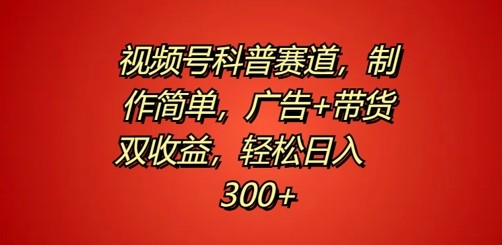 视频号科普赛道，制作简单，广告+带货双收益，轻松日入300+