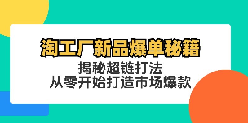 图片[1]-淘工厂新品爆单秘籍：揭秘超链打法，从零开始打造市场爆款-中创网_分享中创网创业资讯_最新网络项目资源