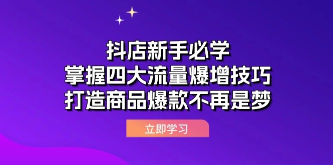 （12631期）抖店新手必学：掌握四大流量爆增技巧，打造商品爆款不再是梦,（12631期）抖店新手必学：掌握四大流量爆增技巧，打造商品爆款不再是梦,商品,技巧,第1张