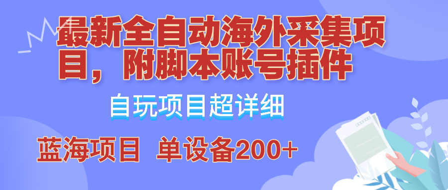 外面卖4980的全自动海外采集项目，带脚本账号插件保姆级教学，号称单日200+,图片[1]-外面卖4980的全自动海外采集项目，带脚本账号插件保姆级教学，号称单日200+-中创网_分享中创网创业资讯_最新网络项目资源,项目,nbsp,全自动,第1张