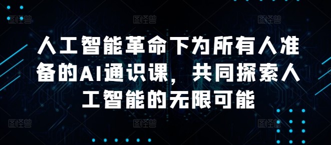 人工智能革命下为所有人准备的AI通识课，共同探索人工智能的无限可能,人工智能革命下为所有人准备的AI通识课，共同探索人工智能的无限可能,AI,人工智能,第1张