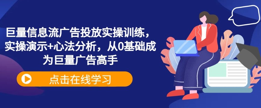 巨量信息流广告投放实操训练，实操演示+心法分析，从0基础成为巨量广告高手,巨量信息流广告投放实操训练，实操演示+心法分析，从0基础成为巨量广告高手,实操,巨量,广告,第1张