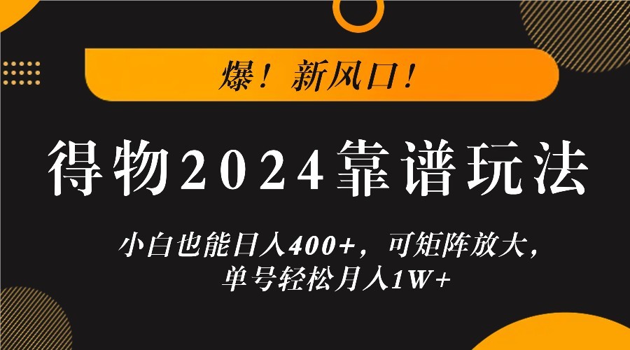 爆！新风口！小白也能日入400+，得物2024靠谱玩法，可矩阵放大，单号轻松月入1W+,爆！新风口！小白也能日入400+，得物2024靠谱玩法，可矩阵放大，单号轻松月入1W+,收入,项目,第1张