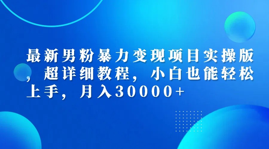 （12661期）最新男粉暴力变现项目实操版，超详细教程，小白也能轻松上手，月入30000+,（12661期）最新男粉暴力变现项目实操版，超详细教程，小白也能轻松上手，月入30000+,项目,变现,第1张