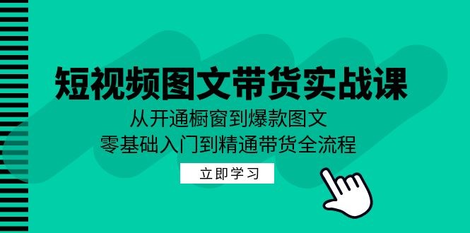 图片[1]-短视频图文带货实战课：从开通橱窗到爆款图文，零基础入门到精通带货-中创网_分享中创网创业资讯_最新网络项目资源