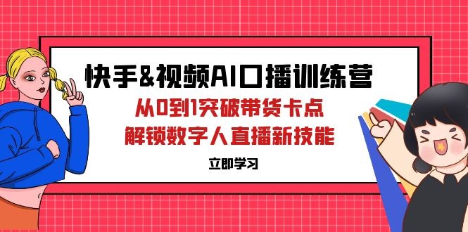 （12665期）快手&amp;amp;视频号AI口播特训营：从0到1突破带货卡点，解锁数字人直播新技能,（12665期）快手&视频号AI口播特训营：从0到1突破带货卡点，解锁数字人直播新技能,数字,训练营,第1张