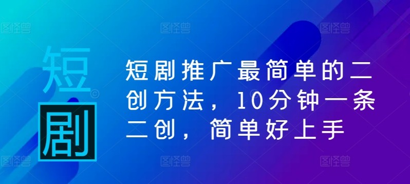 短剧推广最简单的二创方法，10分钟一条二创，简单好上手,短剧推广最简单的二创方法，10分钟一条二创，简单好上手,短剧,上手,第1张