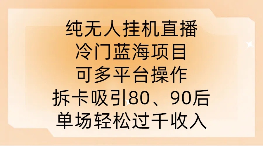 纯无人挂JI直播，冷门蓝海项目，可多平台操作，拆卡吸引80、90后，单场轻松过千收入【揭秘】,纯无人挂JI直播，冷门蓝海项目，可多平台操作，拆卡吸引80、90后，单场轻松过千收入【揭秘】,直播,项目,互动,第1张