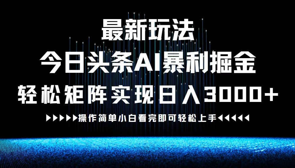 （12678期）最新今日头条AI暴利掘金玩法，轻松矩阵日入3000+,（12678期）最新今日头条AI暴利掘金玩法，轻松矩阵日入3000+,收益,AI,即可,第1张