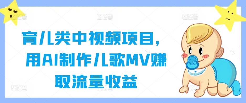 育儿类中视频项目，用AI制作儿歌MV赚取流量收益,育儿类中视频项目，用AI制作儿歌MV赚取流量收益,儿歌,育儿,AI,第1张