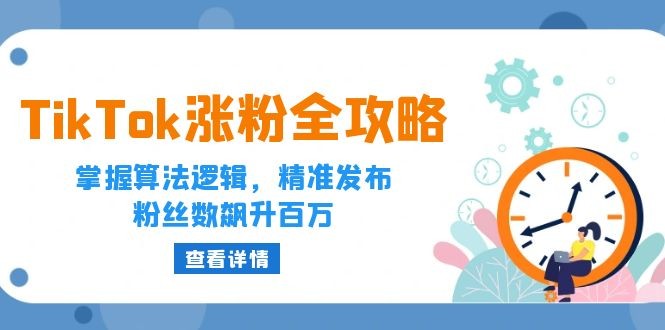 （12688期）TikTok涨粉全攻略：掌握算法逻辑，精准发布，粉丝数飙升百万,（12688期）TikTok涨粉全攻略：掌握算法逻辑，精准发布，粉丝数飙升百万,粉丝,发布,账号,第1张