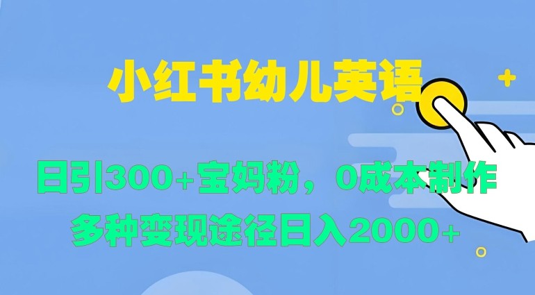 小红书幼儿英语，日引300+宝妈粉，0成本制作多种变现途径,小红书幼儿英语，日引300+宝妈粉，0成本制作多种变现途径,英语,宝妈,儿歌,第1张