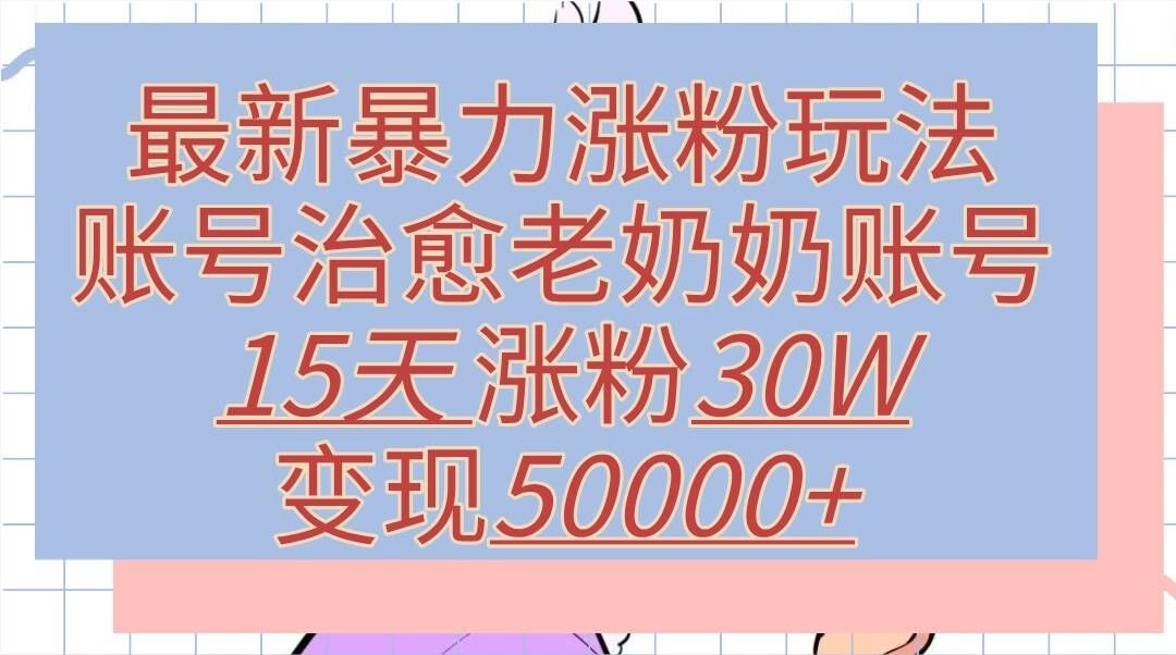 最新暴力涨粉玩法，治愈老奶奶账号，15天涨粉30W，变现至少五位数+,最新暴力涨粉玩法，治愈老奶奶账号，15天涨粉30W，变现至少五位数+,涨粉,账号,玩法,第1张