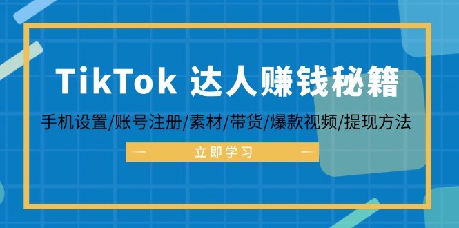 （12727期）TikTok&amp;amp;达人赚钱秘籍 手机设置/账号注册/素材/带货/爆款视频/提现方法,（12727期）TikTok&达人赚钱秘籍 手机设置/账号注册/素材/带货/爆款视频/提现方法,怎么,实操,内容,第1张