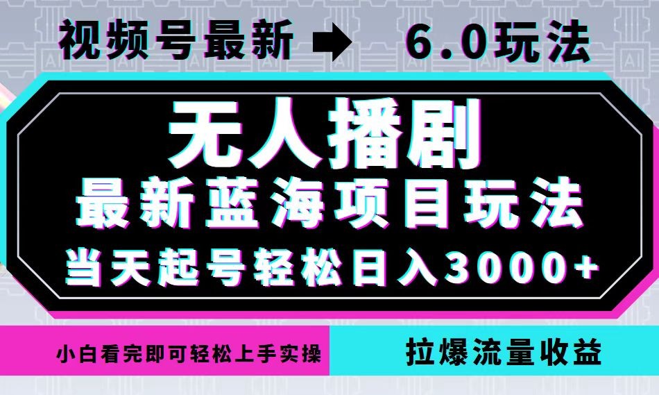 （12737期）视频号最新6.0玩法，无人播剧，轻松日入3000+，最新蓝海项目，拉爆流量&amp;#8230;,（12737期）视频号最新6.0玩法，无人播剧，轻松日入3000+，最新蓝海项目，拉爆流量…,项目,最新,第1张