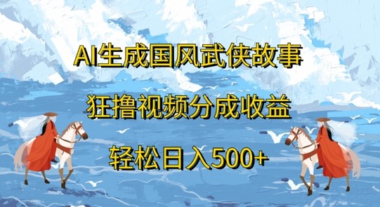 AI生成国风武侠故事，狂撸视频分成收益，轻松日入几张,AI生成国风武侠故事，狂撸视频分成收益，轻松日入几张,生成,视频,项目,第1张