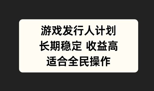 游戏发行人计划，长期稳定，适合全民操作【揭秘】,游戏发行人计划，长期稳定，适合全民操作【揭秘】,适合,游戏,第1张