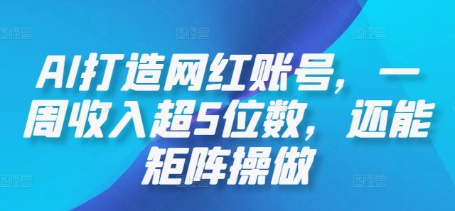 AI打造网红账号，一周收入超5位数，还能矩阵操做,AI打造网红账号，一周收入超5位数，还能矩阵操做,AI,出来,网红,第1张