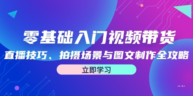 零基础入门视频带货：直播技巧、拍摄场景与图文制作全攻略,图片[1]-零基础入门视频带货：直播技巧、拍摄场景与图文制作全攻略-中创网_分享中创网创业资讯_最新网络项目资源,频带,如何,直播,第1张