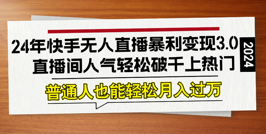 （12749期）24年快手无人直播暴利变现3.0，直播间人气轻松破千上热门，普通人也能&amp;#8230;,（12749期）24年快手无人直播暴利变现3.0，直播间人气轻松破千上热门，普通人也能…,直播,无人,经验,第1张