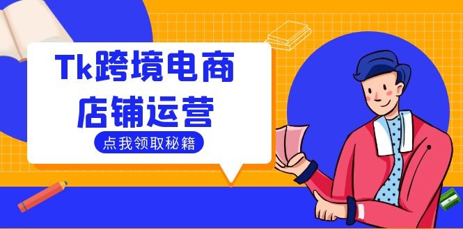 （12757期）Tk跨境电商店铺运营：选品策略与流量变现技巧，助力跨境商家成功出海,（12757期）Tk跨境电商店铺运营：选品策略与流量变现技巧，助力跨境商家成功出海,如何,玩法,第1张