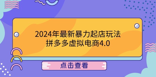 （12762期）2024年最新暴力起店玩法，拼多多虚拟电商4.0，24小时实现成交，单人可以..,（12762期）2024年最新暴力起店玩法，拼多多虚拟电商4.0，24小时实现成交，单人可以..,nbsp,虚拟,店铺,第1张